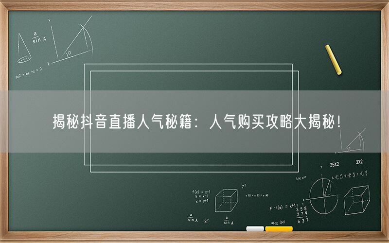 揭秘抖音直播人气秘籍：人气购买攻略大揭秘！