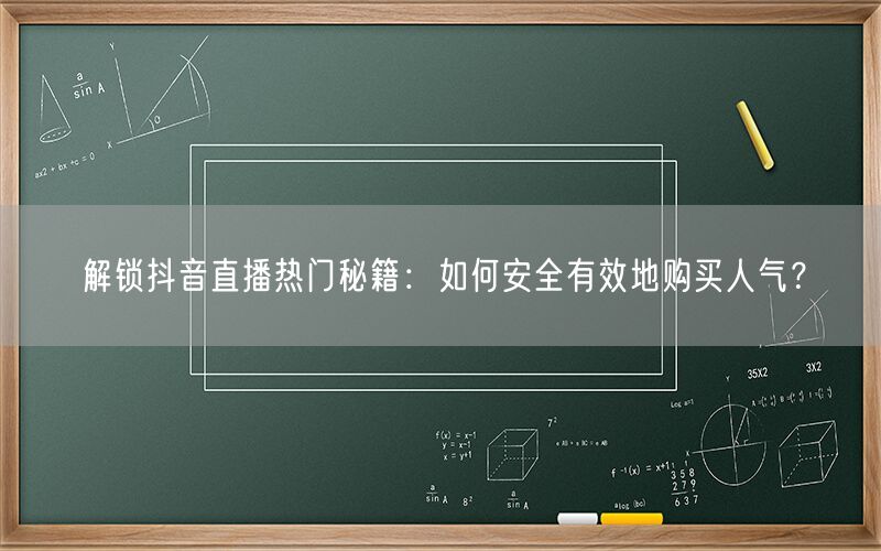 解锁抖音直播热门秘籍：如何安全有效地购买人气？