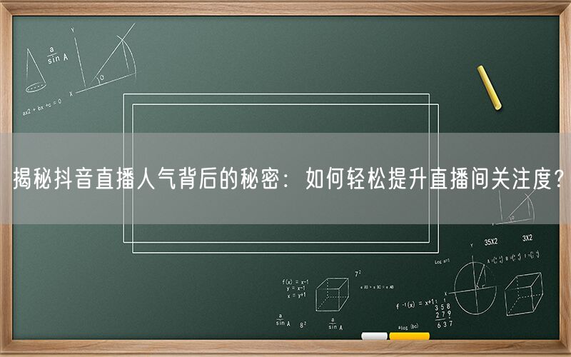 揭秘抖音直播人气背后的秘密：如何轻松提升直播间关注度？