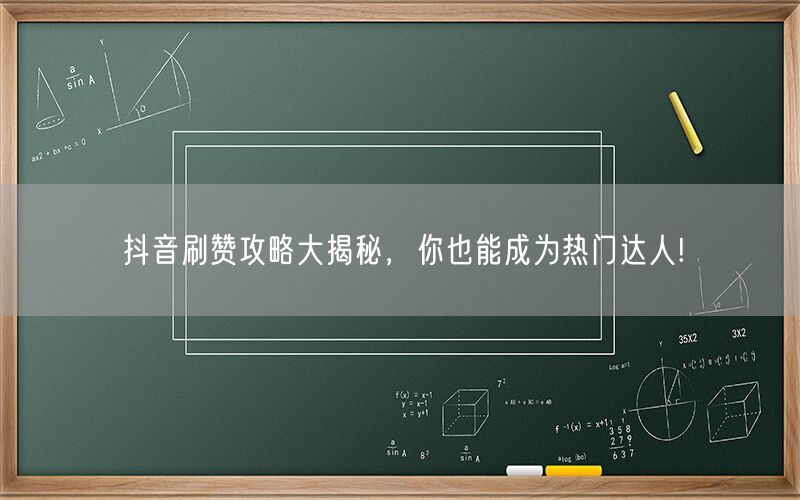 抖音刷赞攻略大揭秘，你也能成为热门达人!