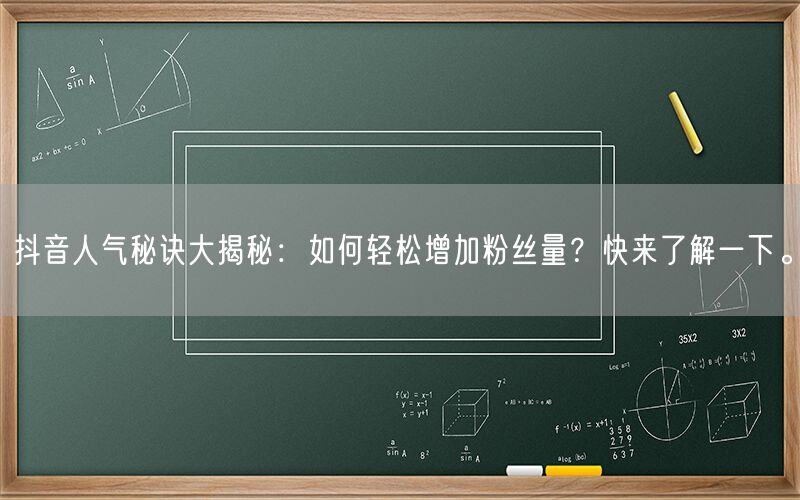 抖音人气秘诀大揭秘：如何轻松增加粉丝量？快来了解一下。