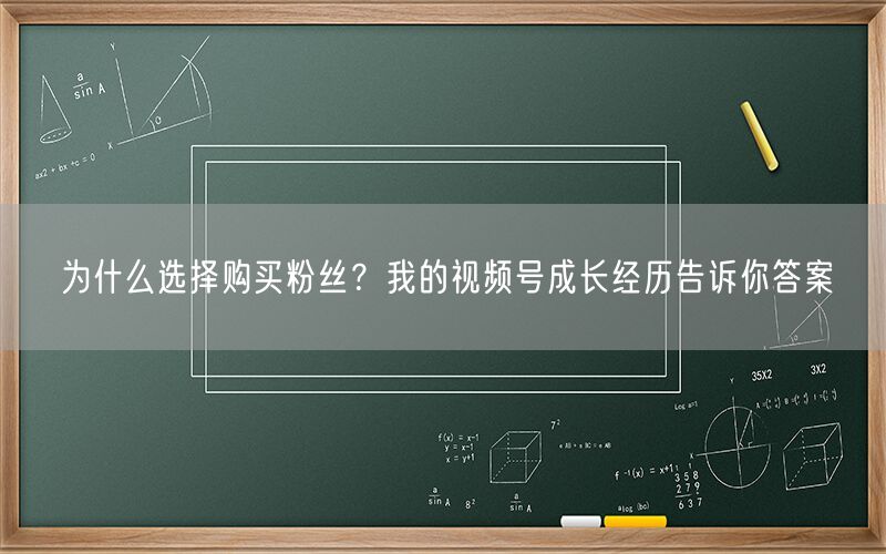 为什么选择购买粉丝？我的视频号成长经历告诉你答案